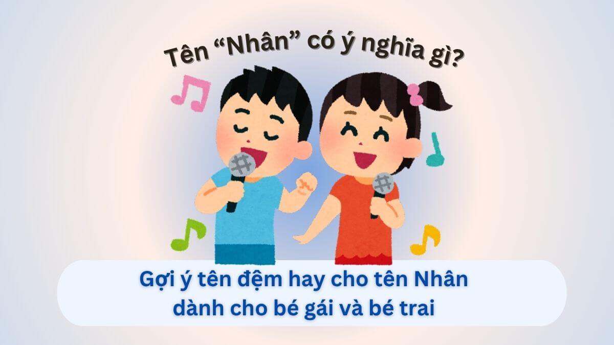 Ý Nghĩa Tên Nhân & Gợi Ý 50+ Tên Đệm Hay Hợp Phong Thủy, Mang Tài Lộc
