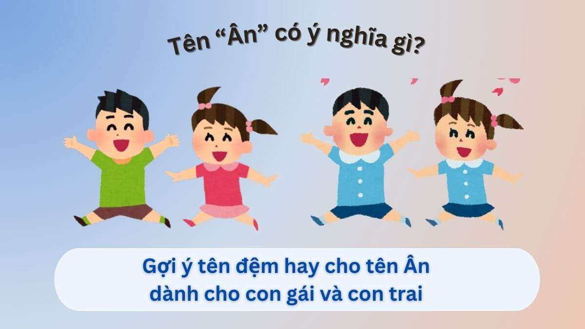Ý nghĩa tên Ân & gợi ý tên đệm, biệt danh cực hay