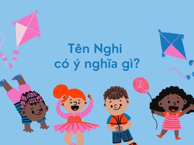 Tên Nghi Có Ý Nghĩa Gì? 60+ Gợi Ý Tên Đệm “Nghi” Cute