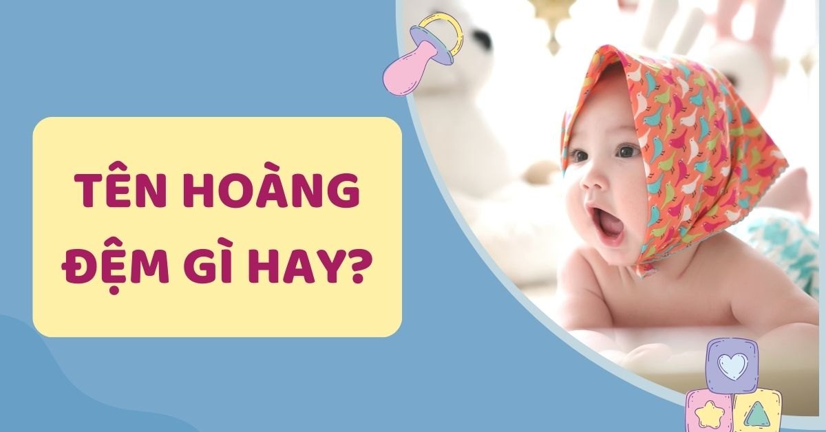 99+ Tên Đệm Hay Cho Bé Trai Tên Hoàng – Đẹp & Ý Nghĩa