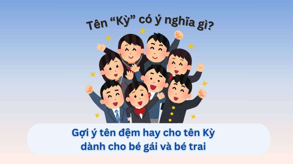 Ý Nghĩa Tên Kỳ Theo Phong Thủy & Gợi Ý Hơn 70 Tên Đệm Đẹp Cho Bé Trai