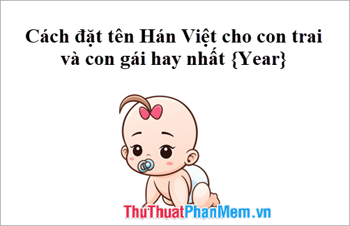 Gợi Ý 100+ Tên Hán Việt Cho Bé Trai Đẹp, Ý Nghĩa Và Độc Đáo