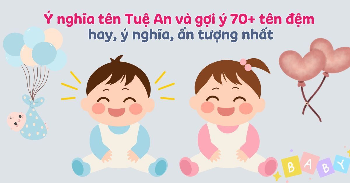 Ý nghĩa tên Tuệ An theo phong thủy + 70+ gợi ý tên đệm hay & ý nghĩa cho tên An