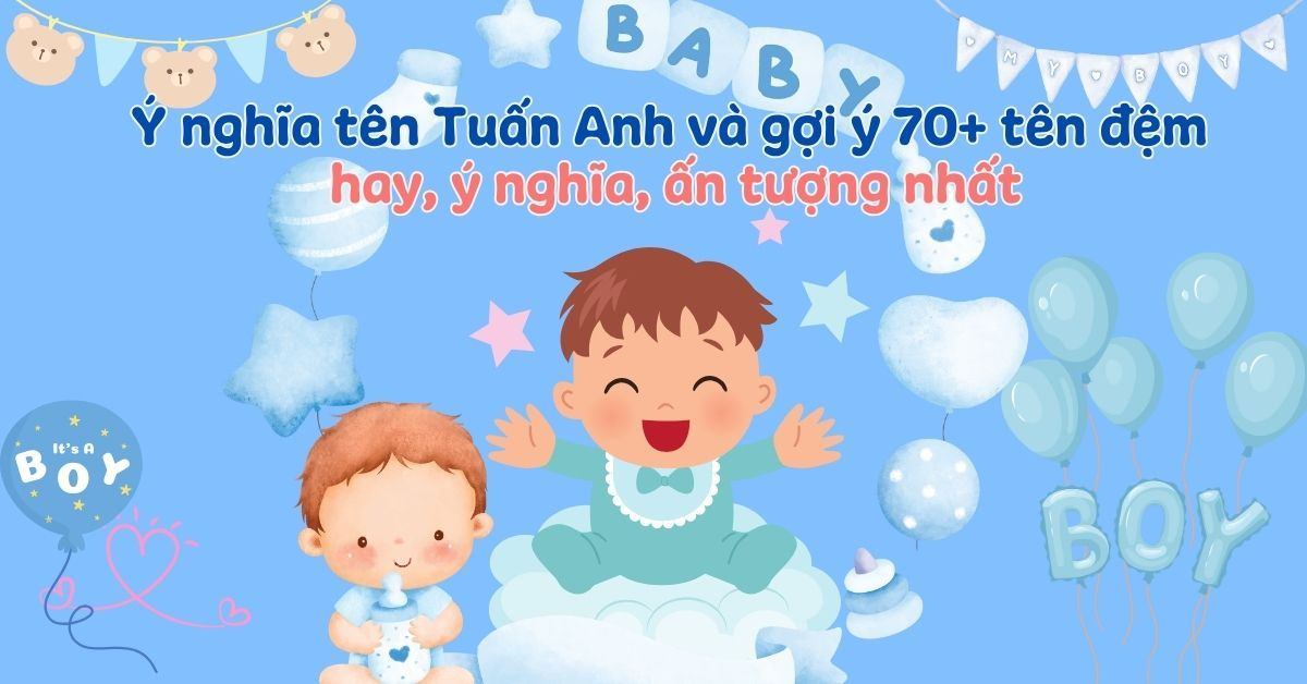 Ý nghĩa tên Tuấn Anh – Gợi ý 70+ tên đệm hay & ấn tượng cho bé trai