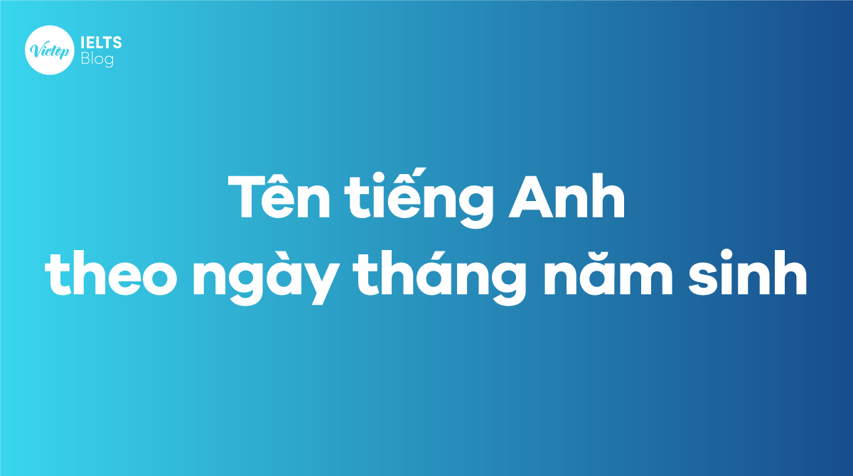 Cách Đặt Tên Tiếng Anh Theo Ngày Tháng Năm Sinh Độc Đáo