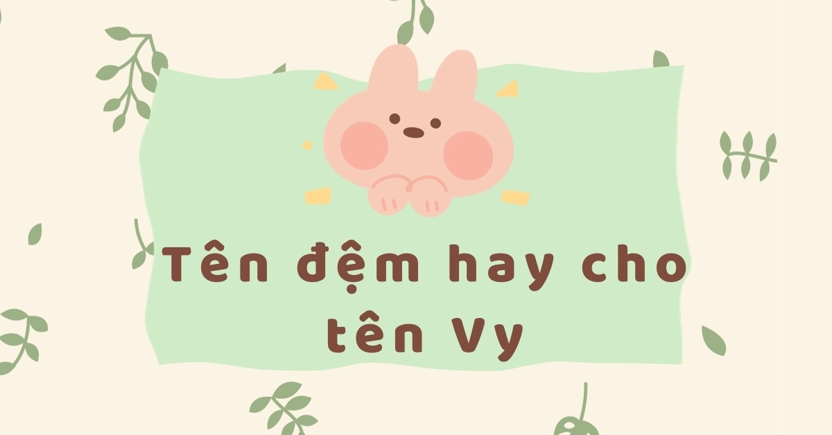 Tên Vy đệm gì hay? 99+ gợi ý tên đệm ý nghĩa cho tên Vy
