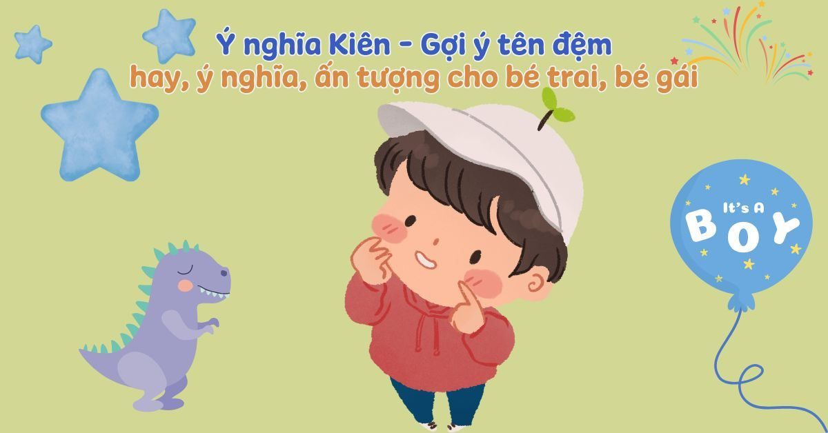 Ý nghĩa tên Kiên – Giải mã tên Kiên cùng các tên đệm hay và biệt danh Kiên ấn tượng