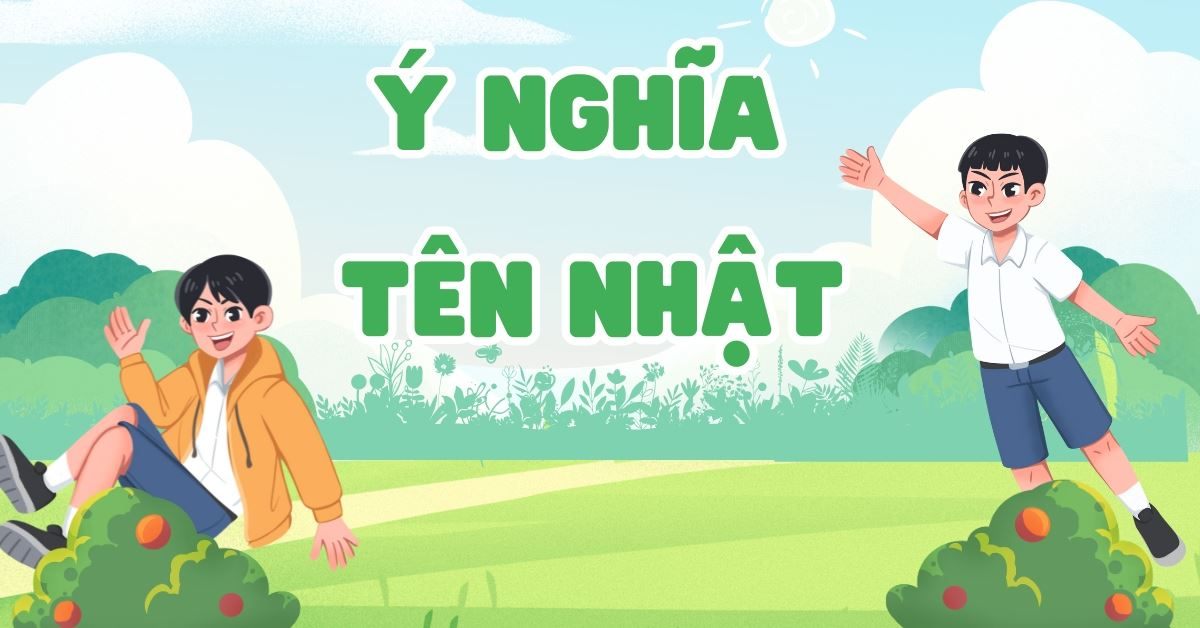 Ý nghĩa tên Nhật và hơn 60 tên đệm hay hợp phong thủy – tài lộc