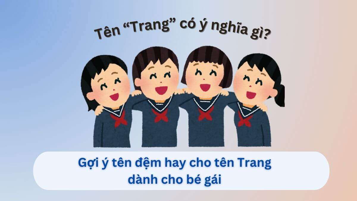 Ý Nghĩa Tên “Trang” & Gợi Ý Tên Đệm Cho Trang Đẹp, Hay, Có Ý Nghĩa Năm 2025