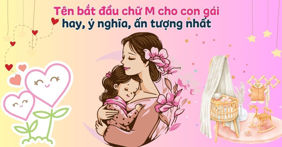 Top 250+ tên con gái bắt đầu bằng chữ M hay, ý nghĩa và ấn tượng nhất 2026