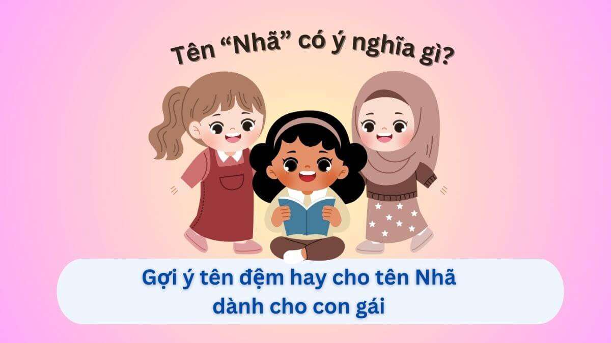 Ý nghĩa tên Nhã & 30+ tên đệm đẹp, ý nghĩa cho bé gái