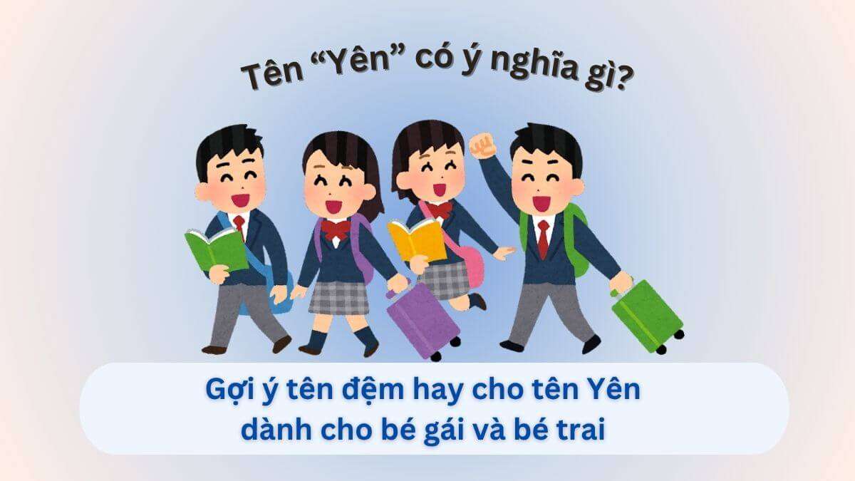 Ý nghĩa của tên “Yên” và hơn 20 gợi ý tên đệm đẹp cho tên Yên dành cho cả bé gái & bé trai