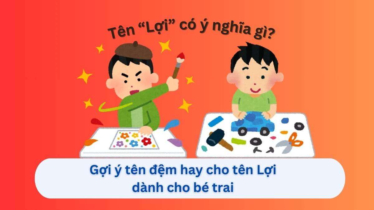 101 Gợi ý Tên Đệm Cho Bé Gọi Tên Lợi: Ấn Tượng & Ý Nghĩa