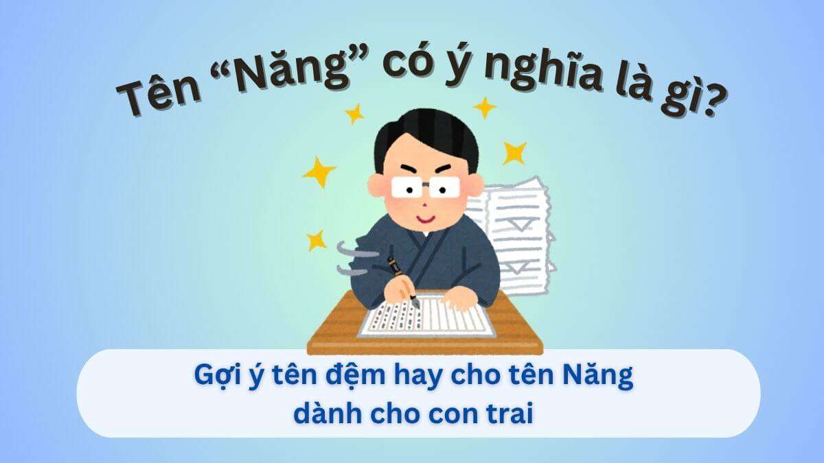 Ý nghĩa tên Năng và 10 gợi ý tên đệm hay nhất cho bé trai – Phong thủy & Tương lai phát triển