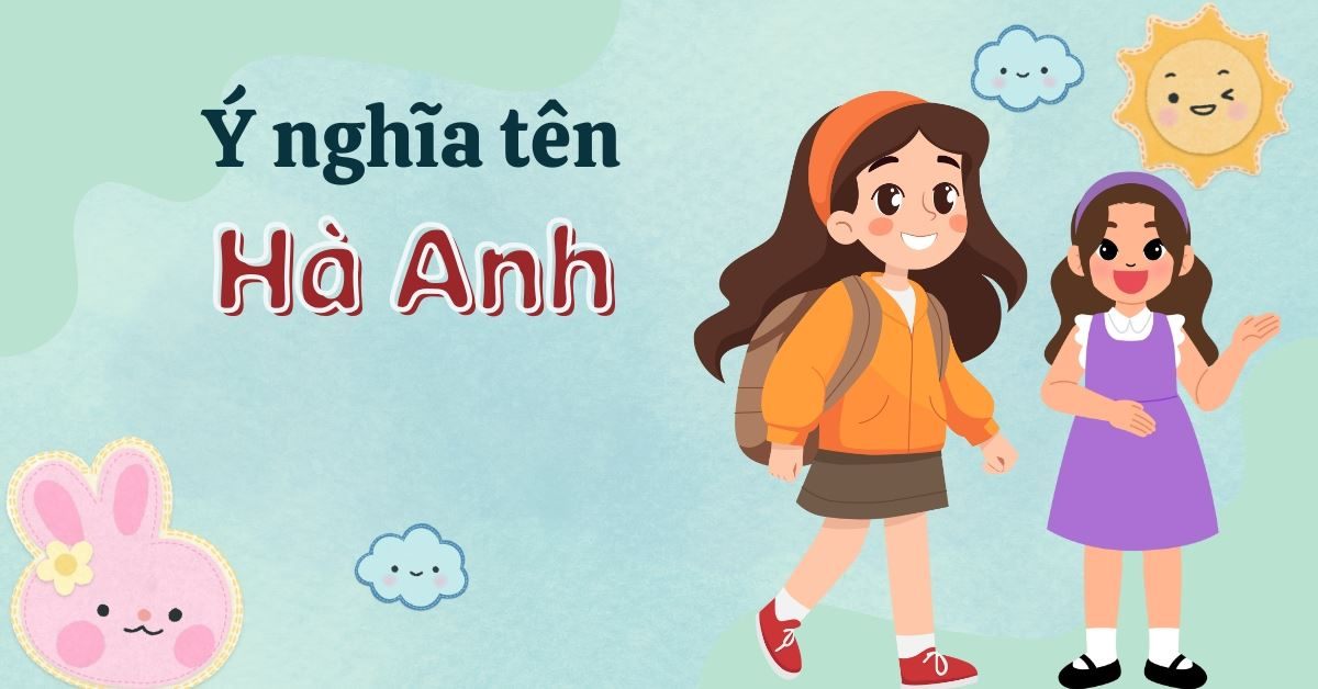 Ý nghĩa tên Hà Anh – Gợi ý 50 tên đệm hay cho tên “Anh” hợp phong thủy, hút tài lộc