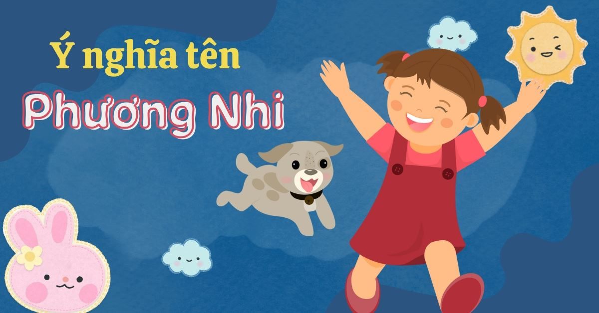 Ý nghĩa tên Phương Nhi theo phong thủy + Gợi ý tên đệm hay cho tên Nhi đẹp, ý nghĩa
