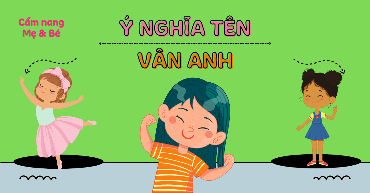 Ý nghĩa tên Vân Anh theo phong thủy & gợi ý hơn 50 tên đệm đẹp cho “Anh”