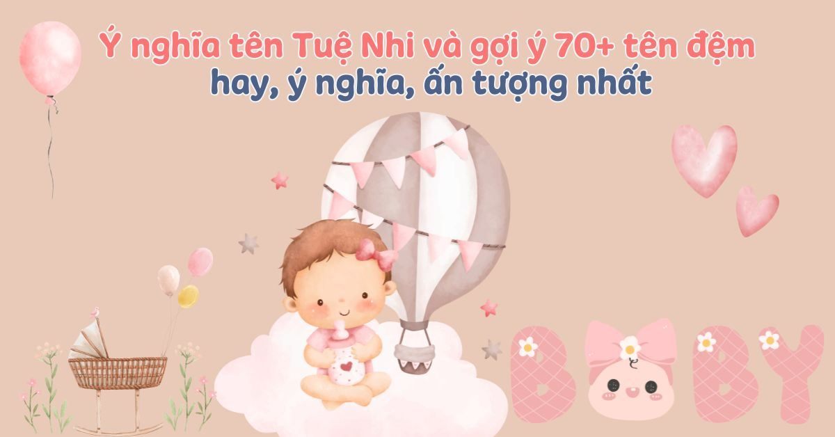 Ý nghĩa tên Tuệ Nhi – Giải mã tên đẹp và gợi ý 70+ tên đệm hay cho bé gái