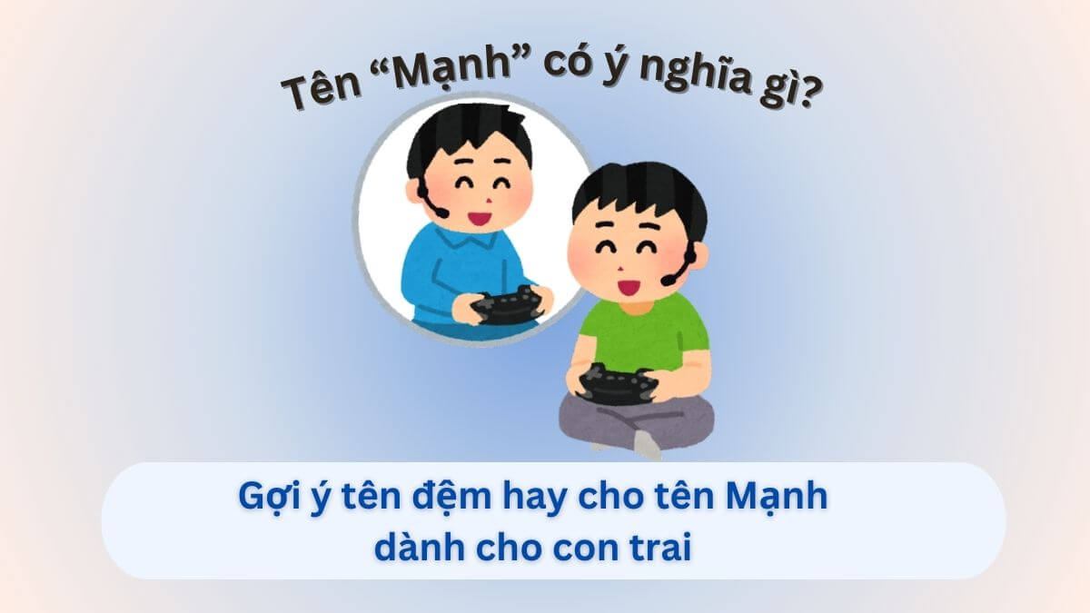 Ý nghĩa tên Mạnh – Gợi ý hơn 70 tên đệm hay, dễ nhớ cho tên Mạnh