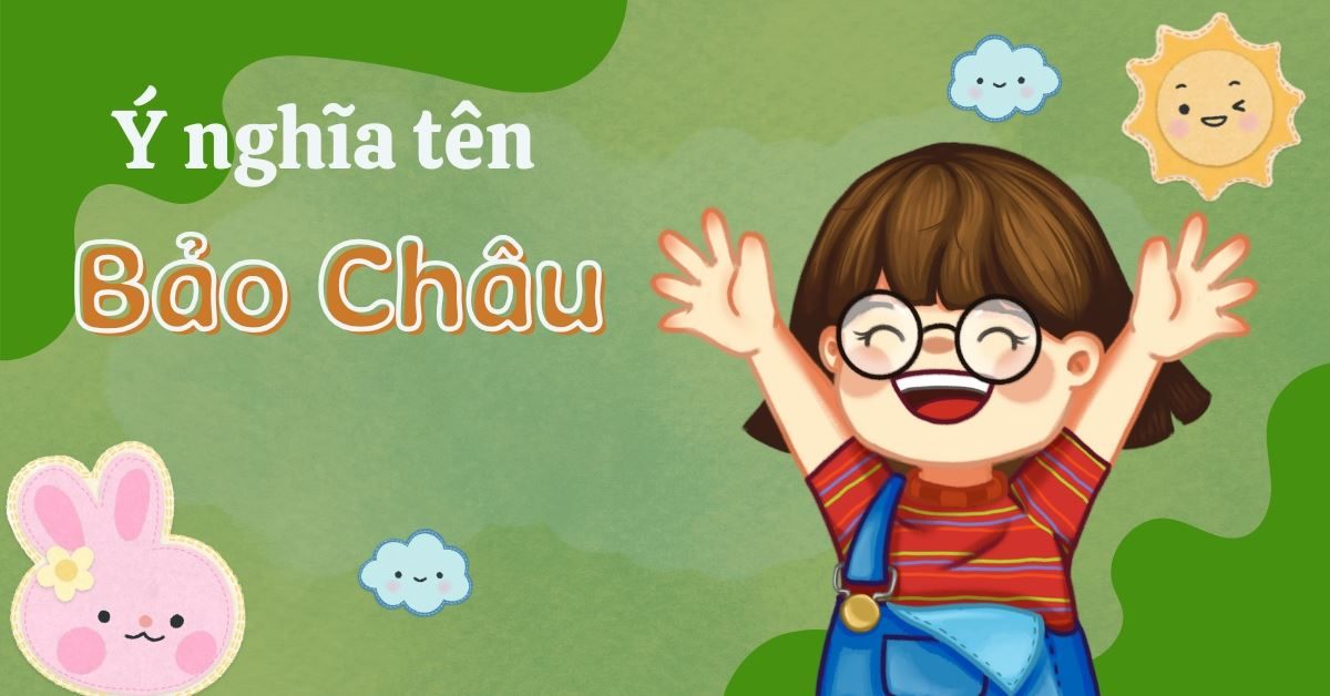 Ý Nghĩa Tên Bảo Châu Theo Phong Thủy + Bảng Chấm Điểm & Gợi Ý Tên Đệm Hay