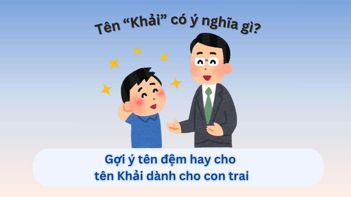 Ý nghĩa tên Khải & 50+ tên đệm hay cho tên Khải hợp phong thủy – Đón tài lộc, mở đầu thuận lợi