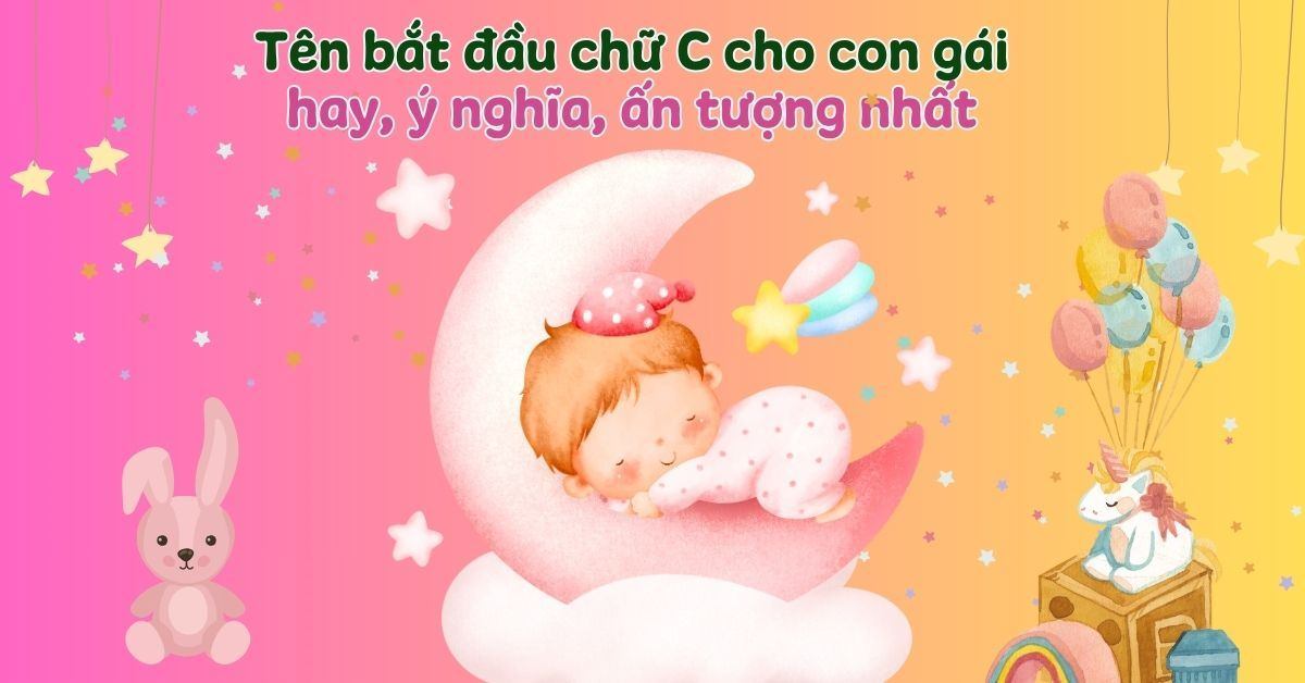 350+ Tên Con Gái Bắt Đầu Bằng Chữ C Hay, Ý Nghĩa, Độc Đáo & Dễ Thương Nhất