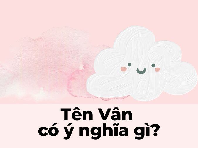 Ý nghĩa tên Vân & 50+ tên đệm “cute” cho bé gái