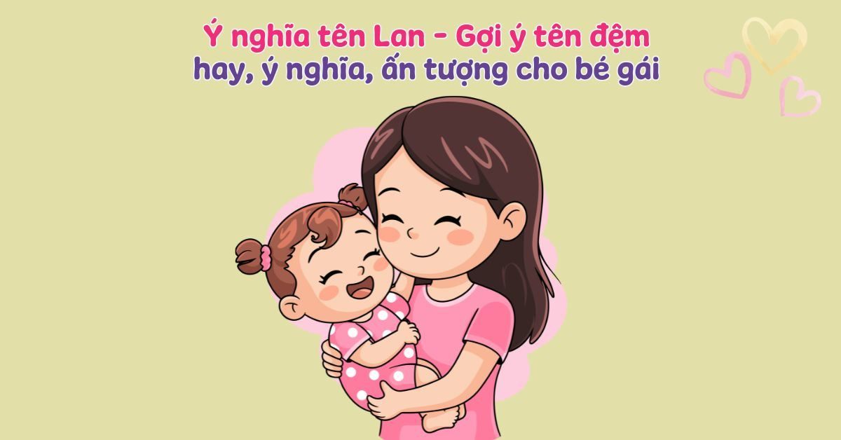 Ý Nghĩa Tên Lan Theo Phong Thủy Là Gì? Giải Mã Chi Tiết Và Bảng Điểm 9.2/10