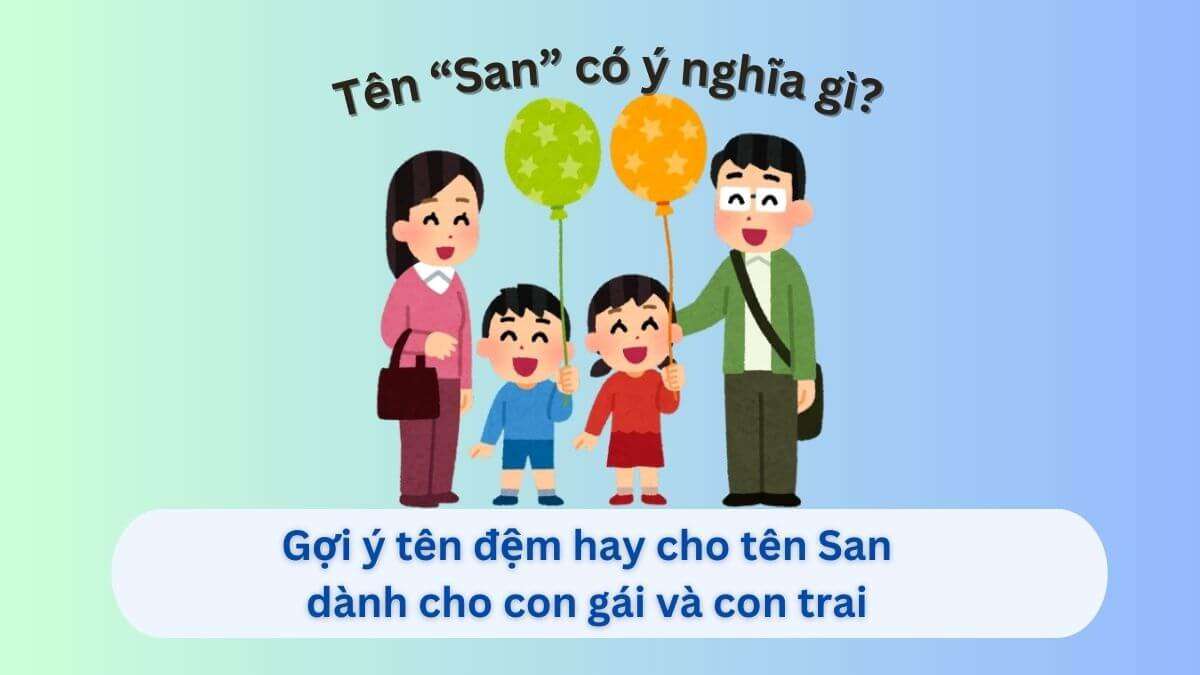 Ý nghĩa tên San & 20+ gợi ý tên đệm hay cho tên San – bé trai & bé gái