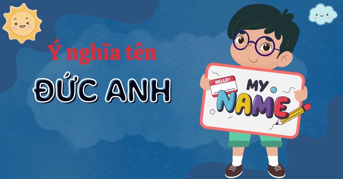Ý nghĩa tên Đức Anh theo phong thủy & hơn 50 tên đệm hay cho tên “Anh”