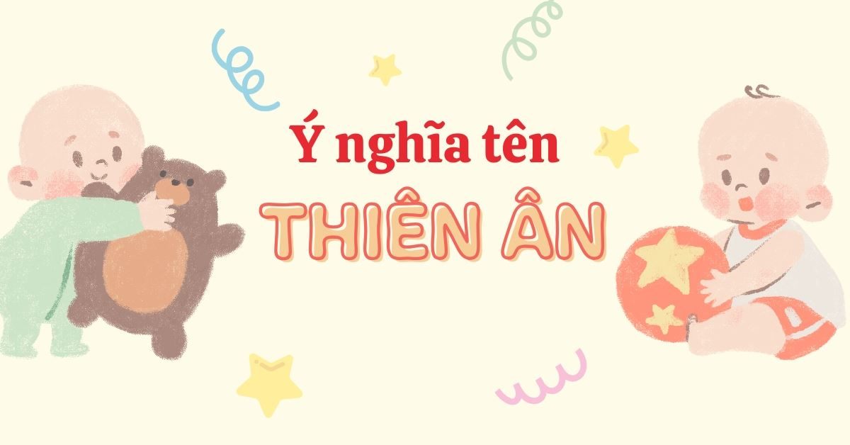 Ý nghĩa tên Thiên Ân theo phong thủy & 50+ gợi ý tên đệm hay cho bé Ân