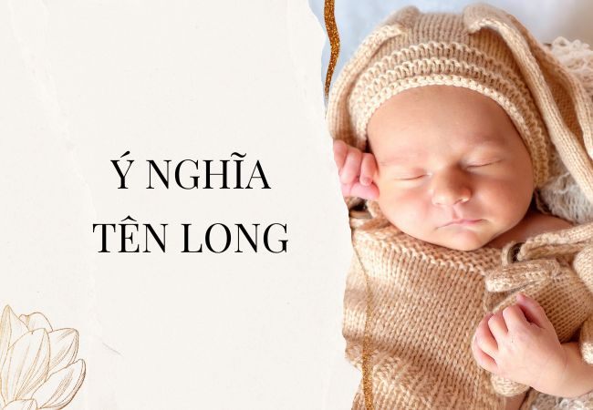 Ý Nghĩa Tên Long & Gợi Ý Hơn 50 Tên Đệm Hay – Phong Thủy Tài Lộc