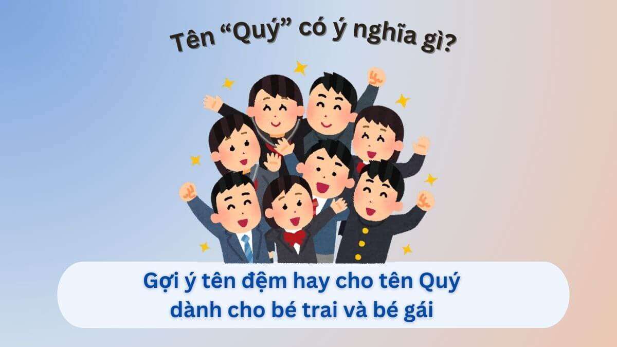Mách mẹ 100+ tên đệm đẹp cho tên Quý & ý nghĩa sâu sắc