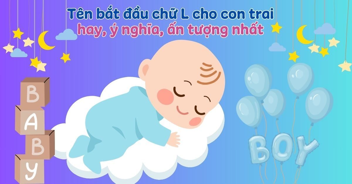 350+ tên con trai bắt đầu bằng chữ L hay, ý nghĩa sâu sắc và hợp phong thủy 2026