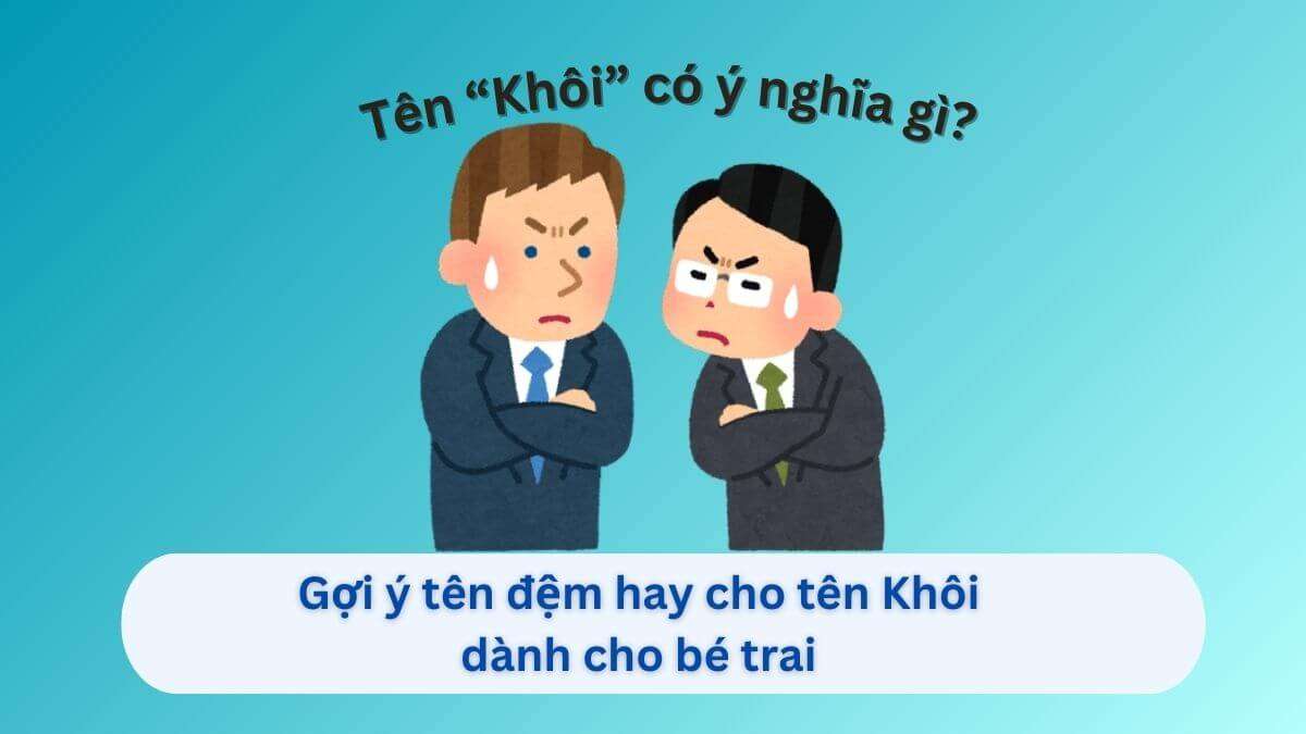 Ý Nghĩa Tên Khôi & 60+ Tên Đệm Hay Cho Tên Khôi Hợp Phong Thủy, Mang Tài Lộc