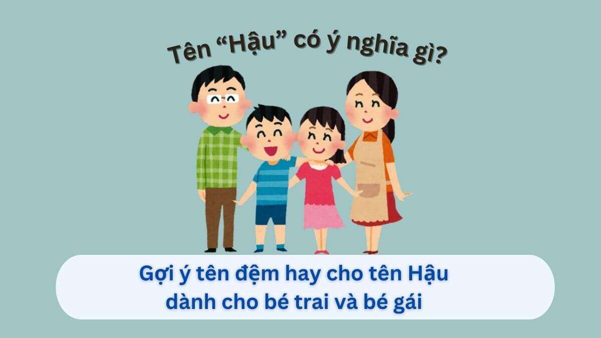 Ý nghĩa tên Hậu và các tên đệm, biệt danh hay dành cho người tên Hậu