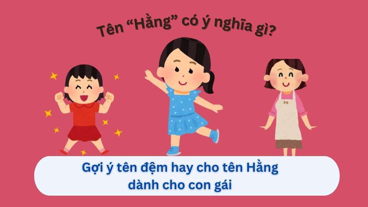 Ý nghĩa tên Hằng và 99+ tên đệm hay nhất cho bé gái